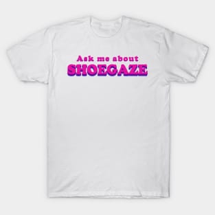 Ask me about SHOEGAZE - Music T shirt T-Shirt